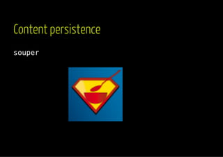 Content persistence 
souper 
 