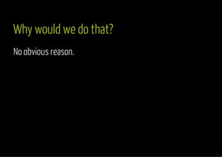 Why would we do that? 
No obvious reason. 
 