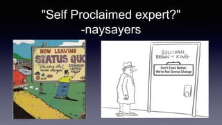 "Self Proclaimed expert?"
-naysayers
 