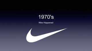 1970's
Nike Happened
 