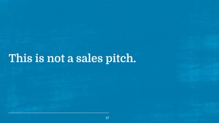 This is not a sales pitch.
27
 