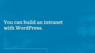 You can build an intranet
with WordPress.
5
 