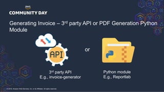 © 2018, Amazon Web Services, Inc. or its Affiliates. All rights reserved.
Generating Invoice – 3rd party API or PDF Genera...