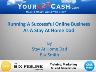 Running A Successful Online BusinessAs A Stay At Home Dad By  Stay At Home Dad  Baz Smith 