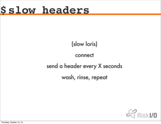 $slow headers
(slow loris)
connect
send a header every X seconds
wash, rinse, repeat
Thursday, October 10, 13
 