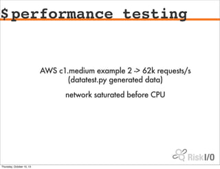 $performance testing!
AWS c1.medium example 2 -> 62k requests/s
(datatest.py generated data)
network saturated before CPU
...