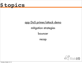 $topics
app DoS primer/attack demo
mitigation strategies
bouncer
recap
Thursday, October 10, 13
 
