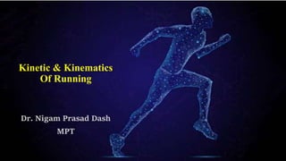 Kinetic & Kinematics
Of Running
Dr. Nigam Prasad Dash
MPT
 