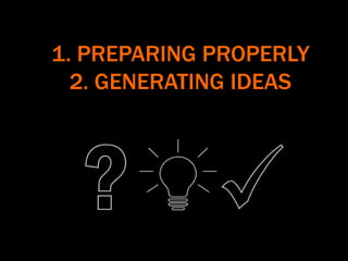 1. PREPARING PROPERLY
2. GENERATING IDEAS
 