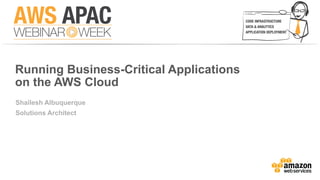Running Business-Critical Applications
on the AWS Cloud
Shailesh Albuquerque
Solutions Architect
 
