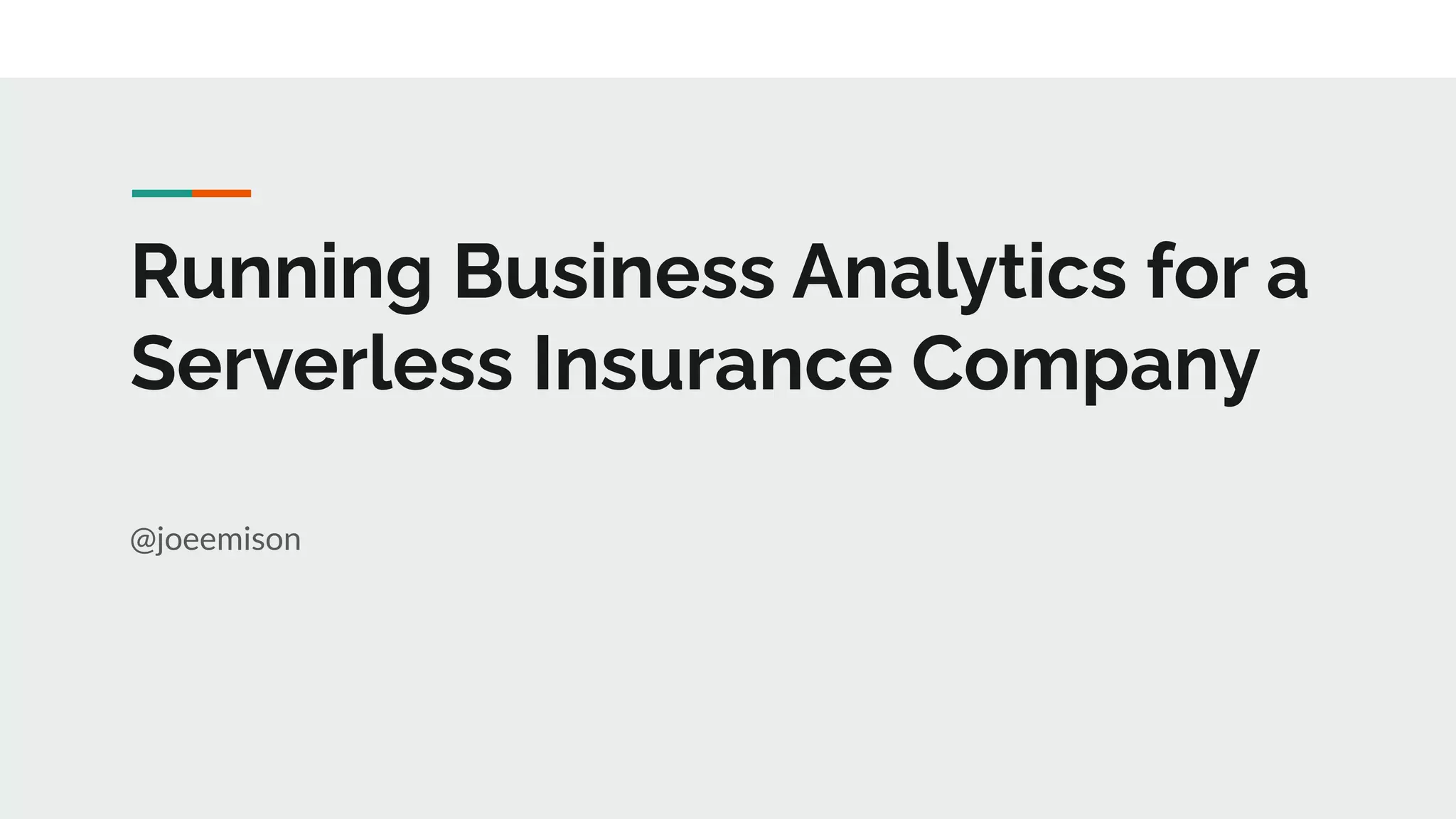 Running Business Analytics for a
Serverless Insurance Company
@joeemison
 