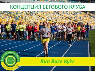КОНЦЕПЦИЯ БЕГОВОГО КЛУБА 
Run Base Kyiv 
Run Base Kyiv 
 