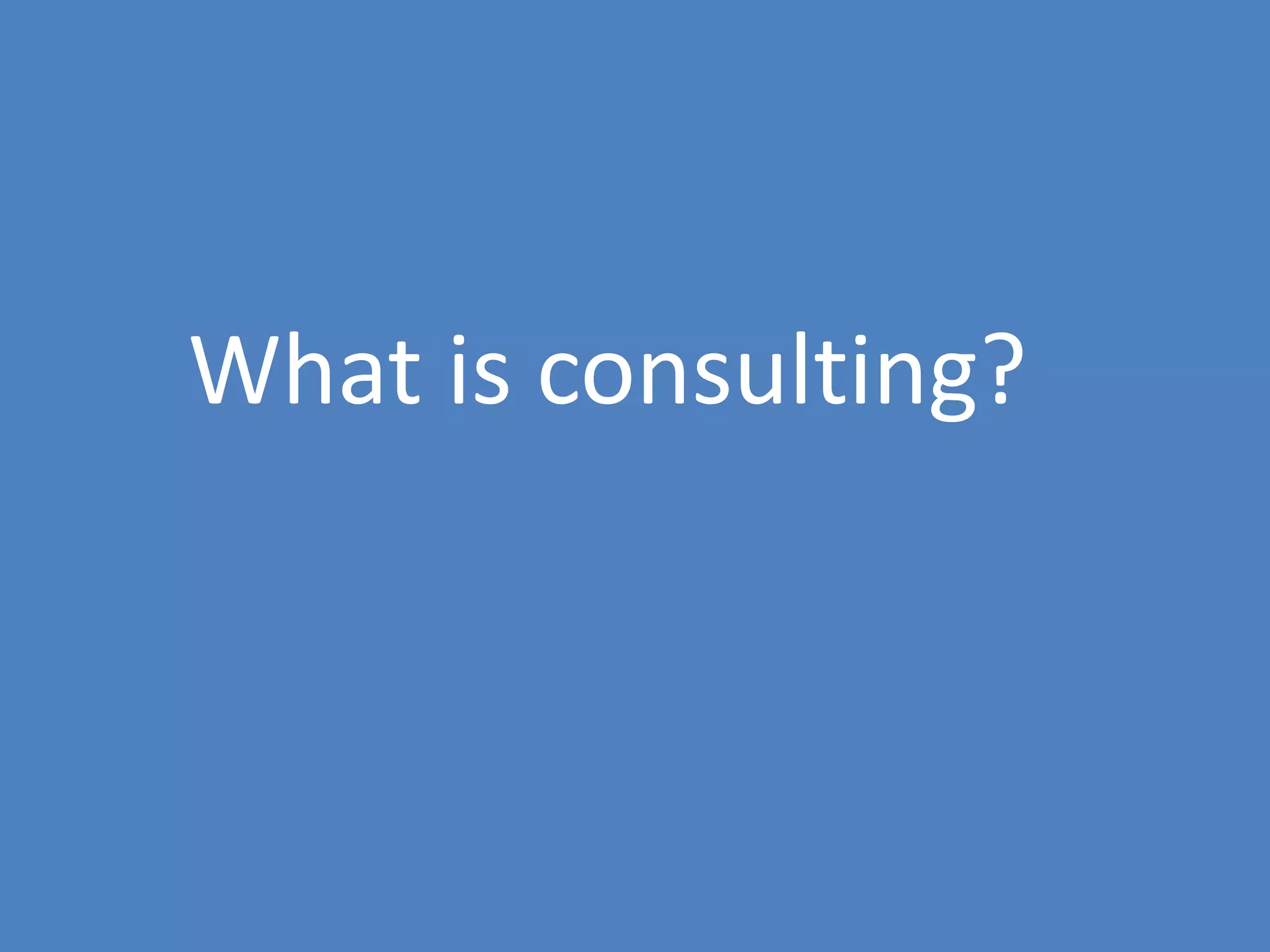 10
What is consulting?
 