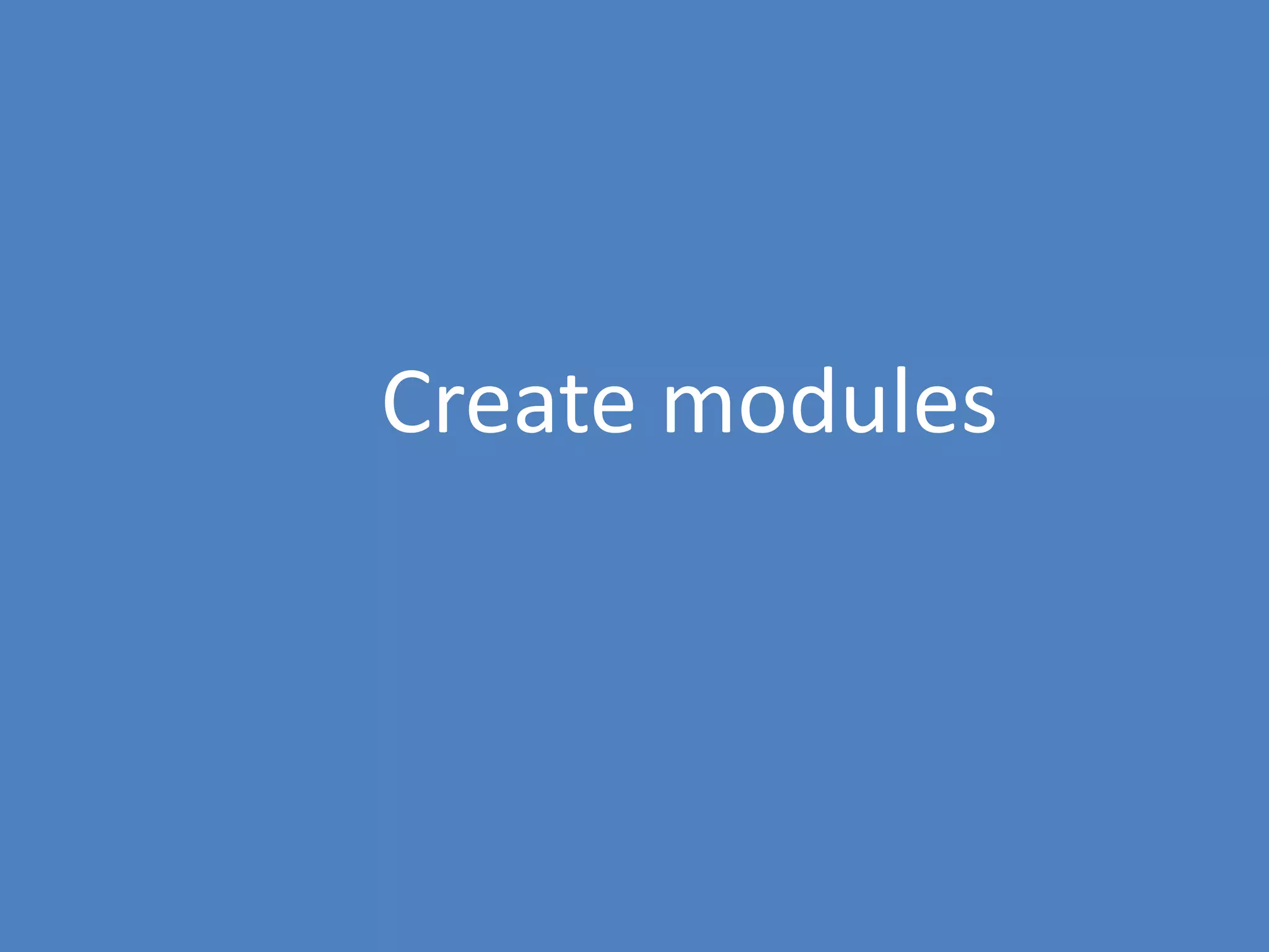 100
Create modules
 