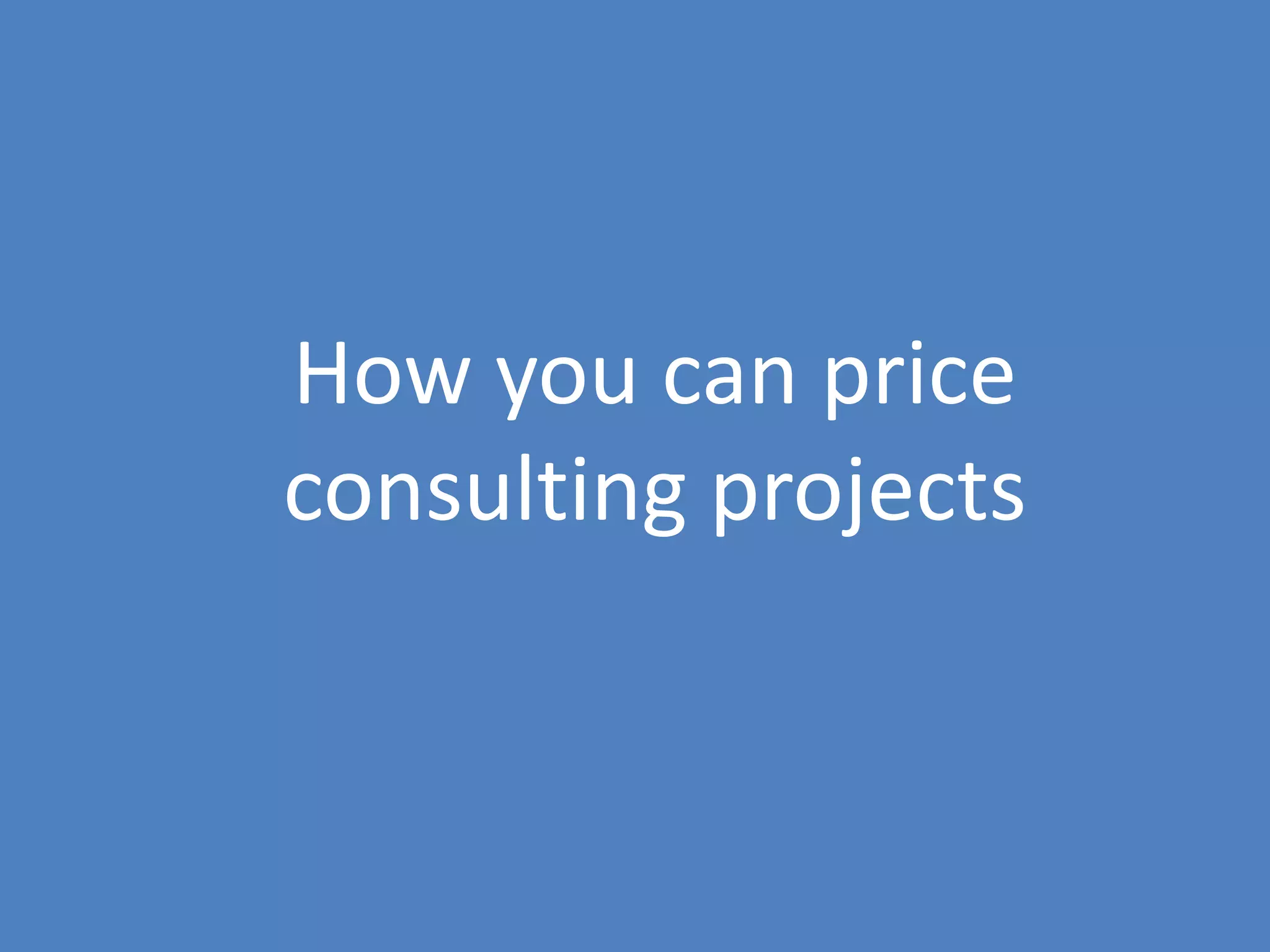 116
How you can price
consulting projects
 