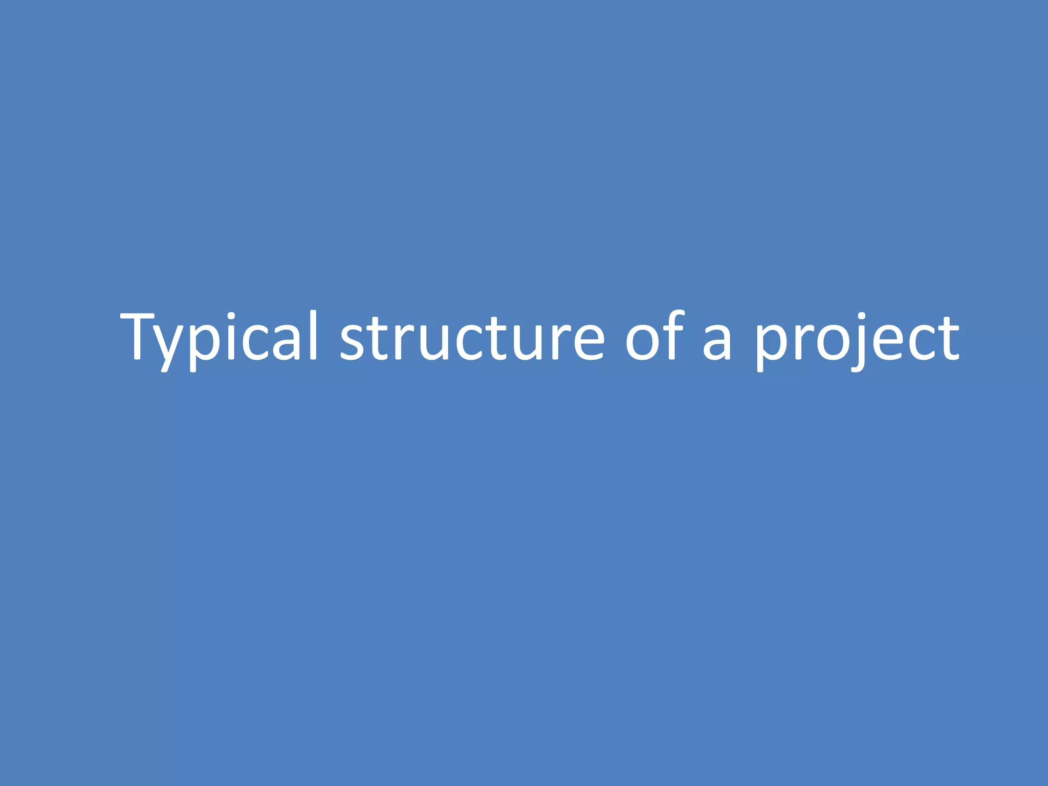 127
Typical structure of a project
 