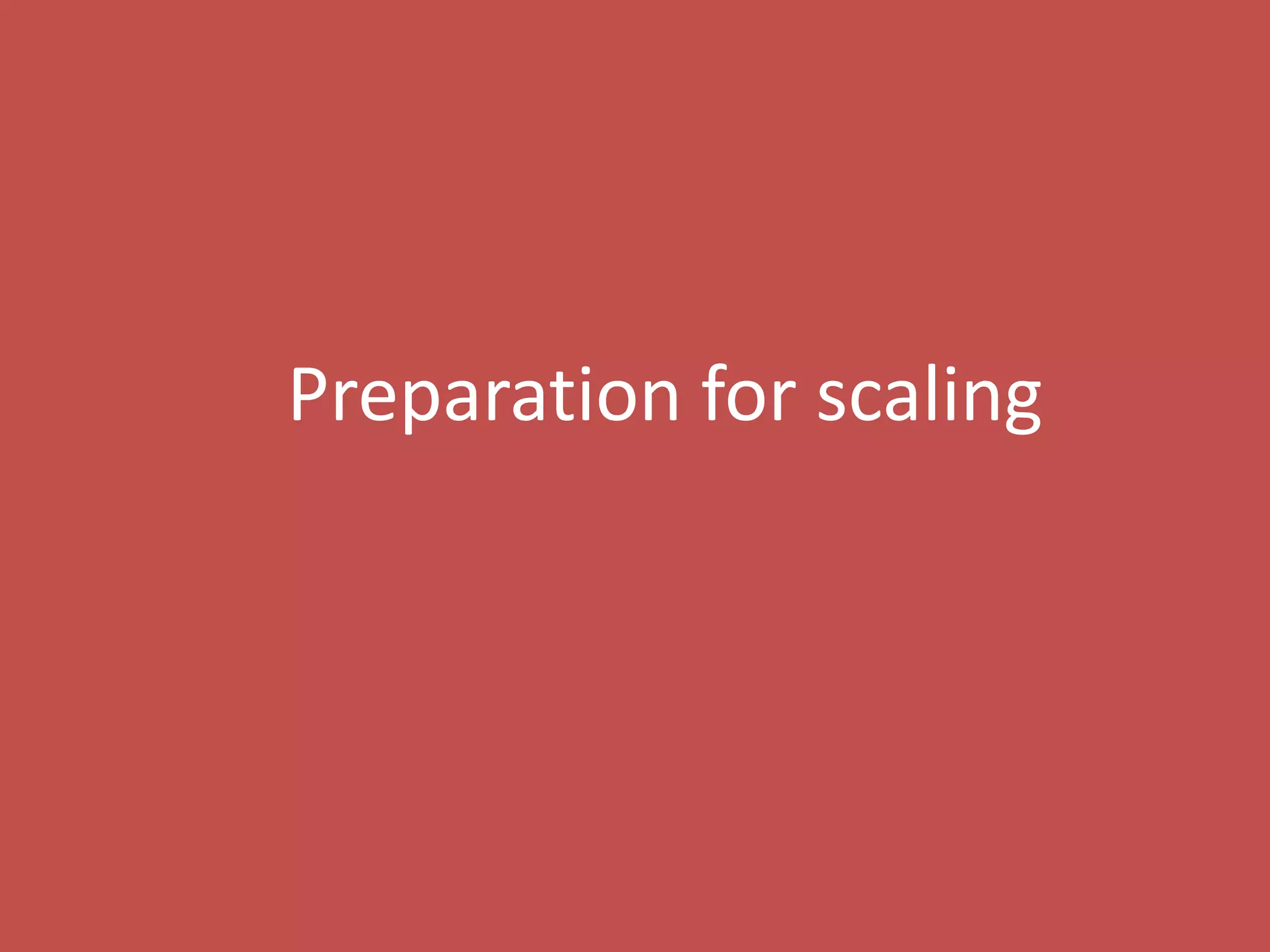 131
Preparation for scaling
 