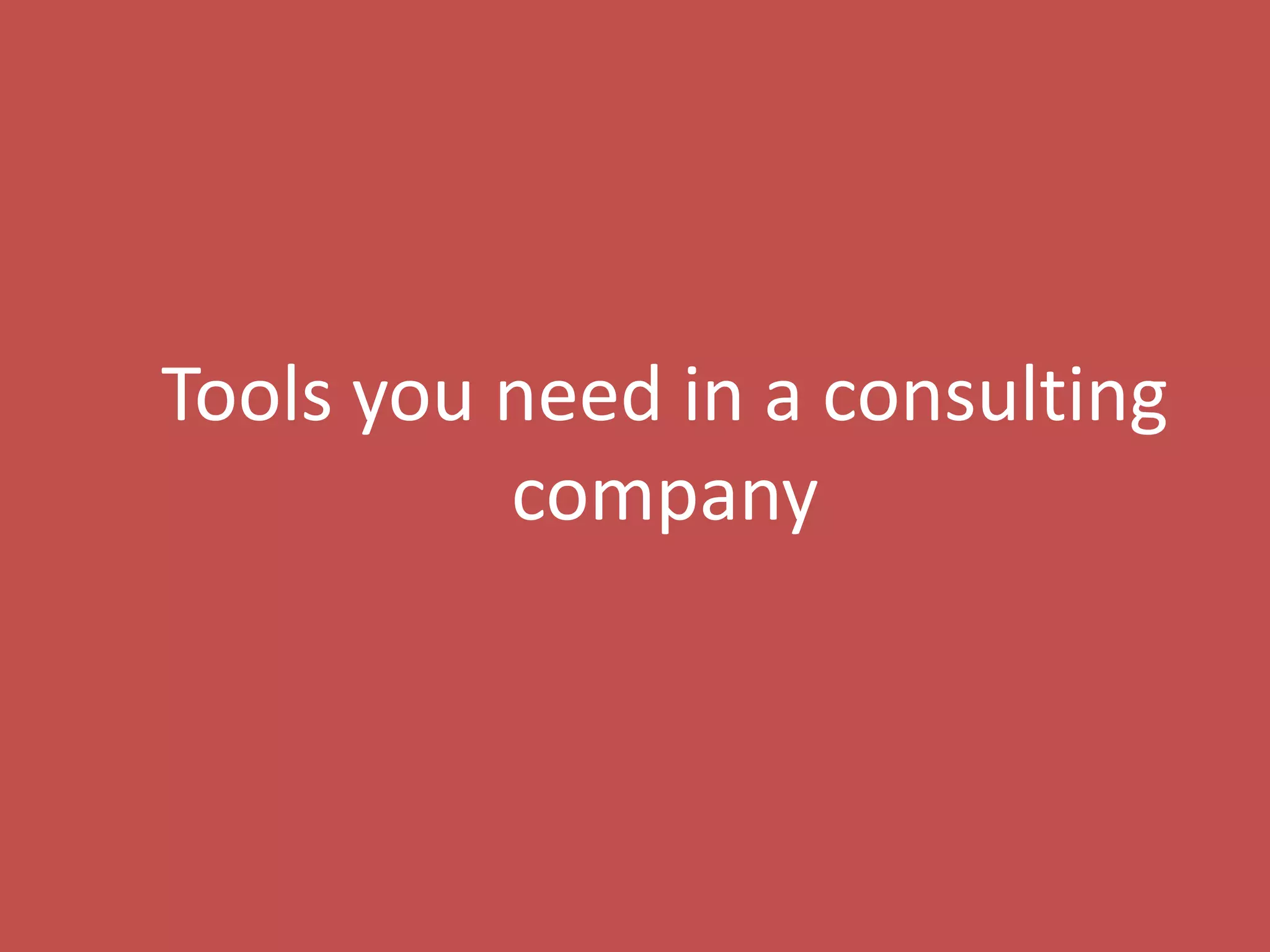 88
Tools you need in a consulting
company
 