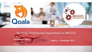 PAGE
1
Muhammad Sami
DevOps Community in
Indonesia
Jakarta, 11 Desember 2019
Running Containerized Applications in AWS ECS
 