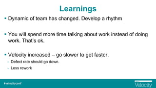 Learnings
§  Dynamic of team has changed. Develop a rhythm
§  You will spend more time talking about work instead of doi...