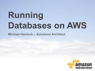 Running
Databases on AWS
Michael Hanisch – Solutions Architect
 