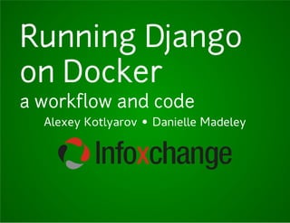Running Django
on Docker
a workflow and code
Alexey Kotlyarov • Danielle Madeley
 