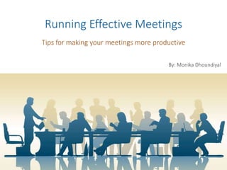 Running Effective Meetings
Tips for making your meetings more productive
By: Monika Dhoundiyal
 