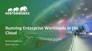 1 © Hortonworks Inc. 2011–2018. All rights reserved
Running Enterprise Workloads in the
Cloud
Richard Doktorics
Peter Darvasi
 