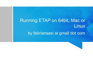 Running ETAP on 64bit, Mac or
Linux
by febriansasi at gmail dot com

 