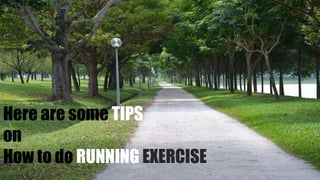 Here are some TIPS
on
How to do RUNNING EXERCISE

 