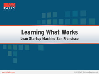 Learning What Works
Lean Startup Machine San Francisco
 