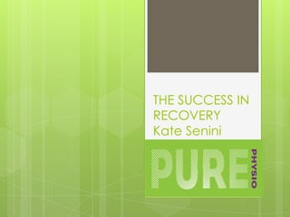 THE SUCCESS IN
RECOVERY
Kate Senini
 