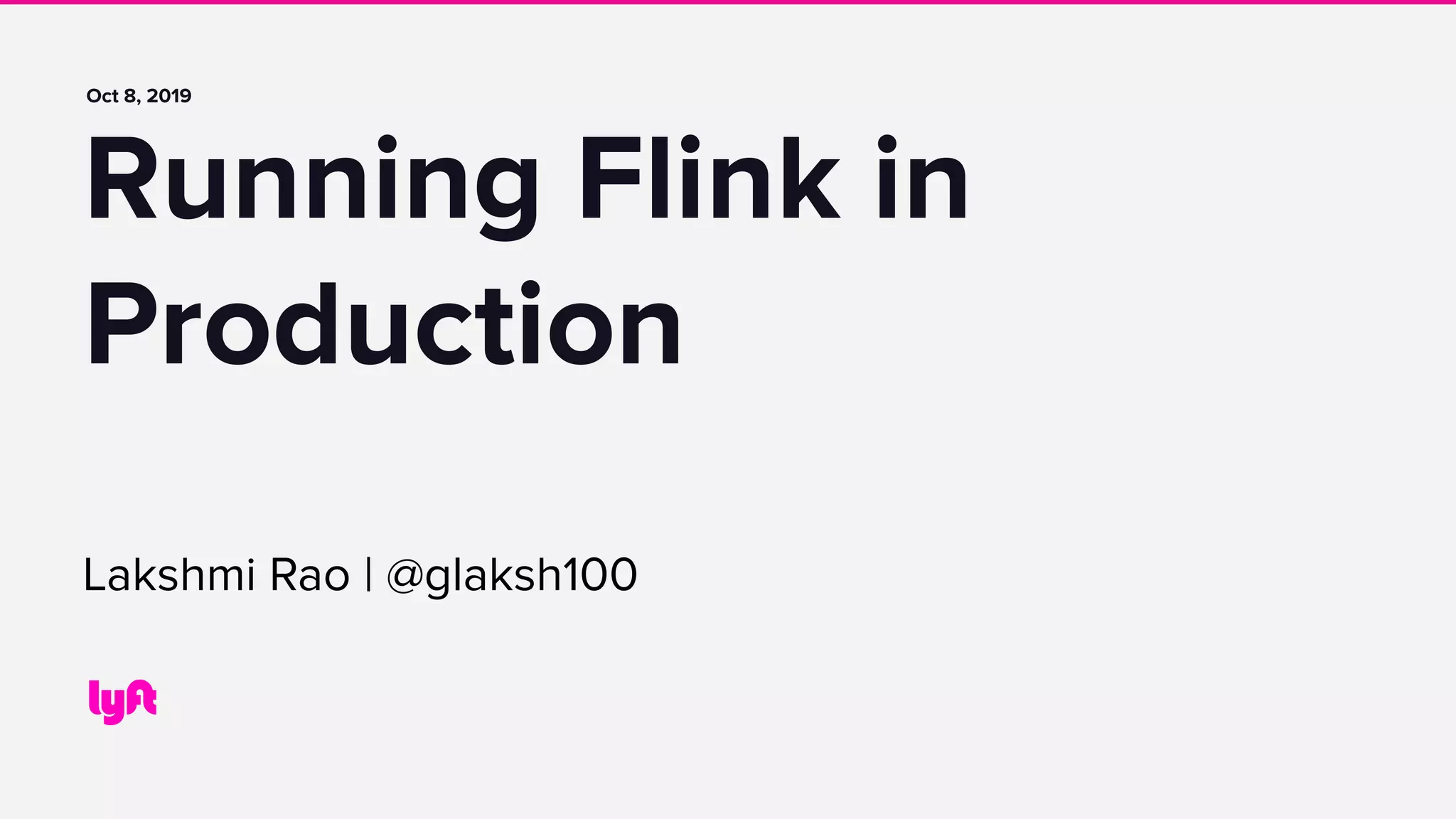 Running Flink in
Production
Oct 8, 2019
Lakshmi Rao | @glaksh100
 