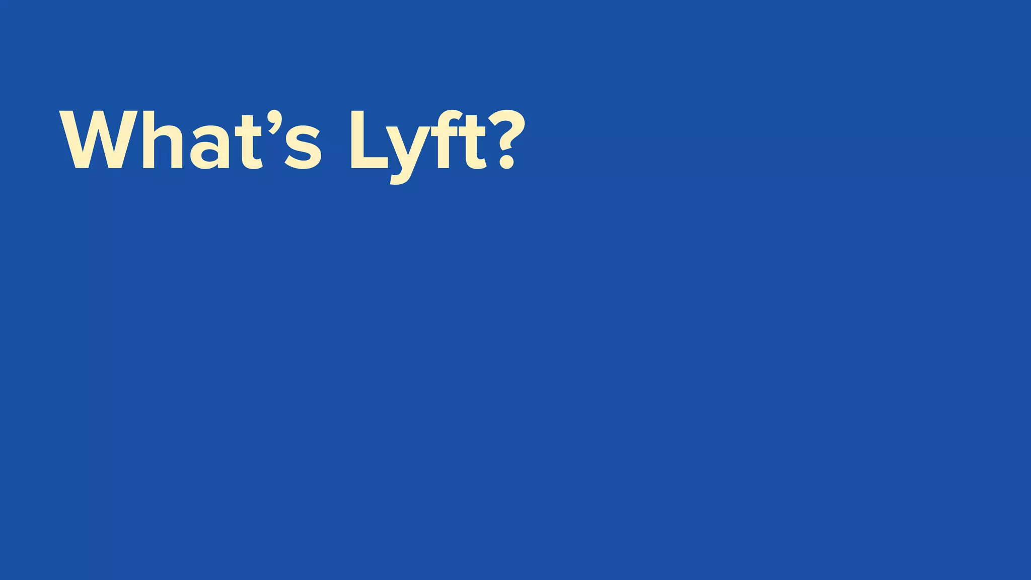 What’s Lyft?
 