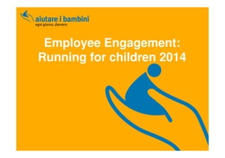 Employee Engagement:
Running for children 2014

 