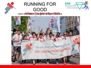 RUNNING FOR
GOOD
corri e sostieni i progetti di Sport Senza
Frontiere

Milano City Marathon 2019
 