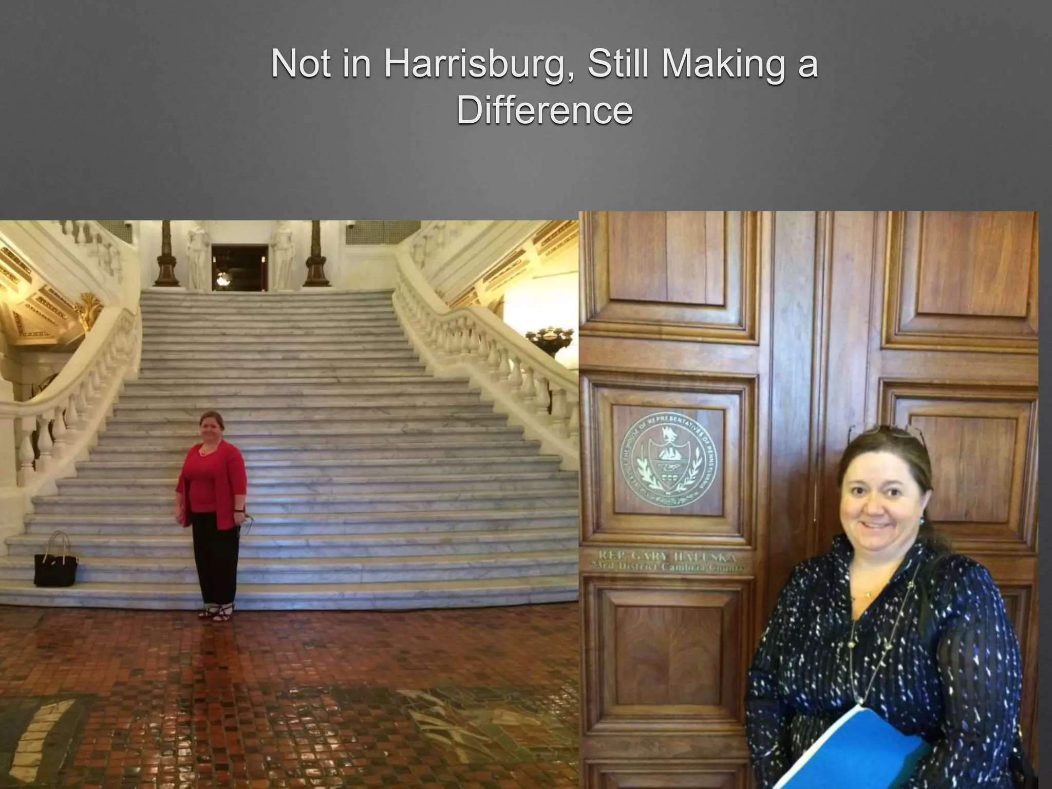 Not in Harrisburg, Still Making a
Difference
 