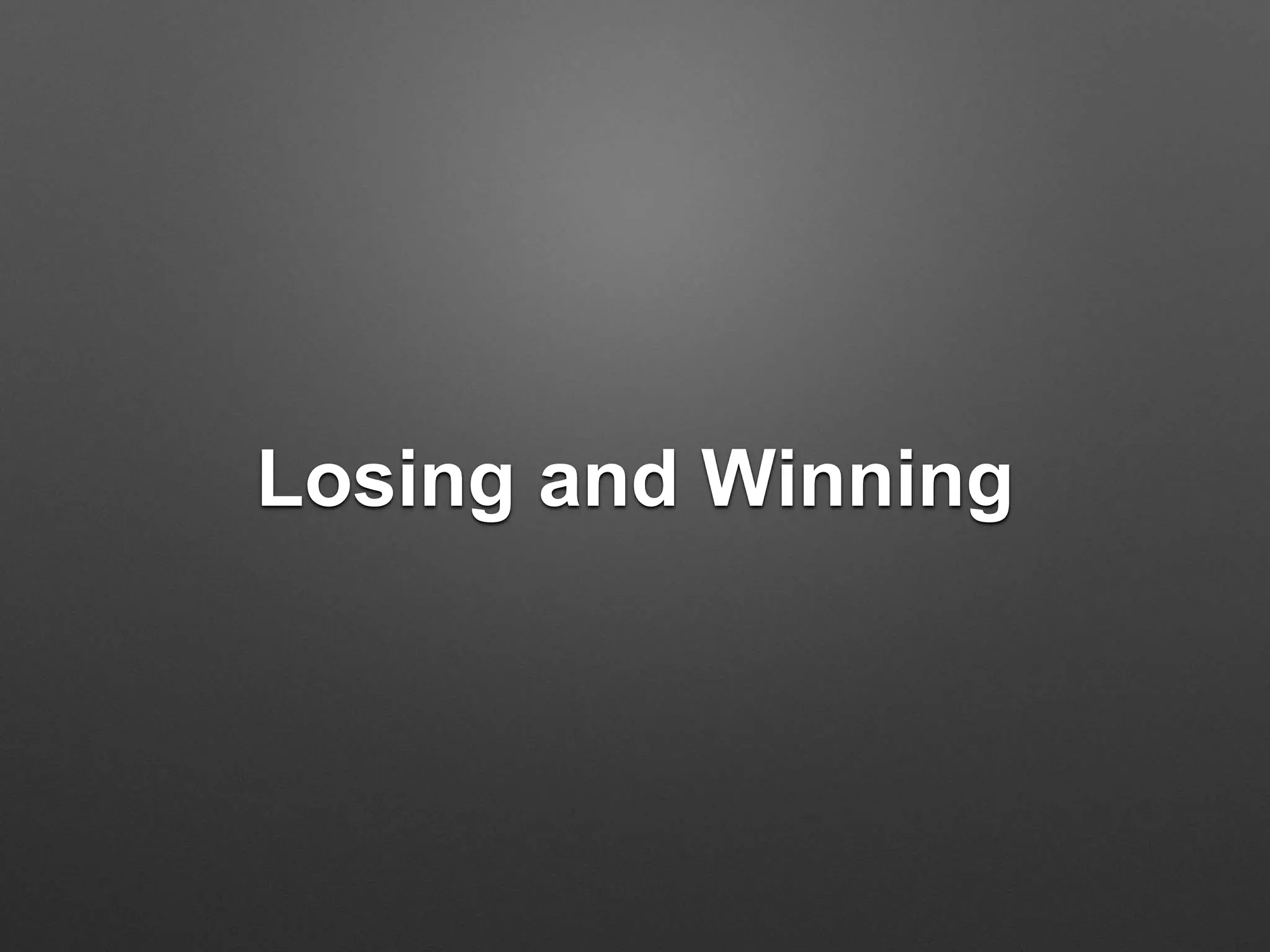 Losing and Winning
 