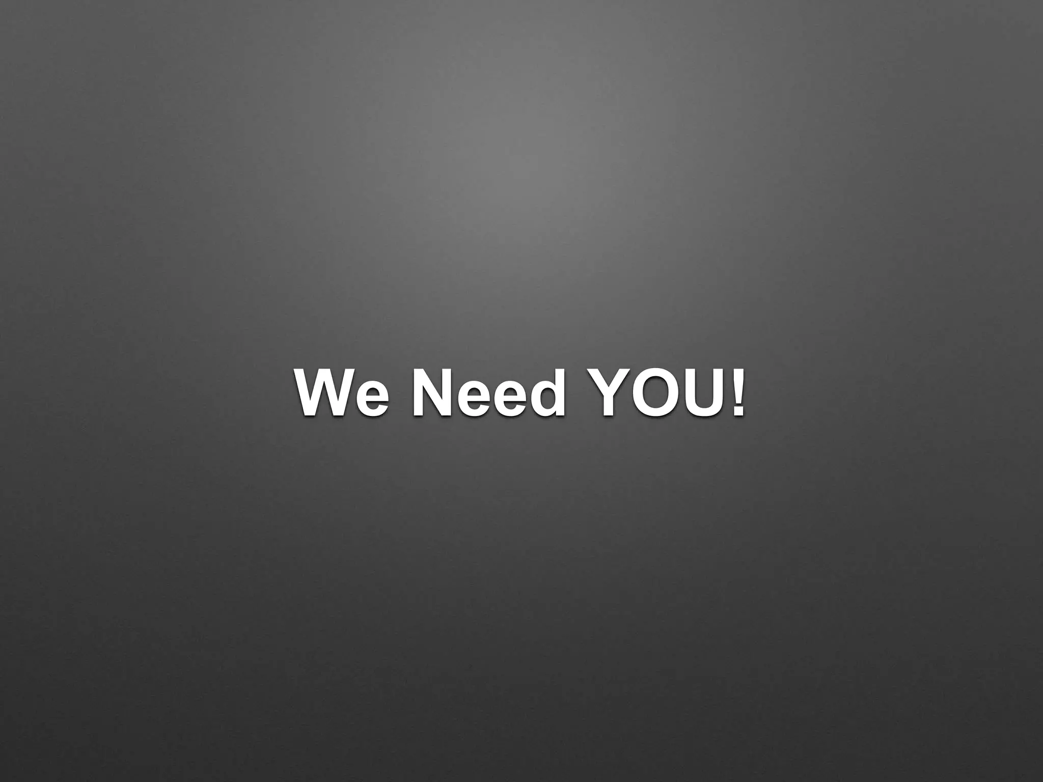 We Need YOU!
 