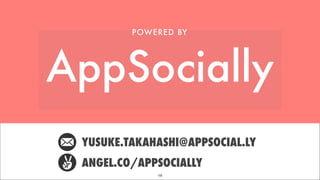 hello@appsocial.ly angel.co/appsociallyyt@appsocial.ly http://appsocial.ly
155
POWERED BY
YUSUKE.TAKAHASHI@APPSOCIAL.LY
ANGEL.CO/APPSOCIALLY
 