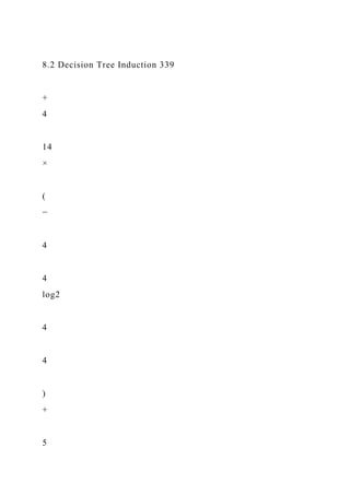 8.2 Decision Tree Induction 339
+
4
14
×
(
−
4
4
log2
4
4
)
+
5
 