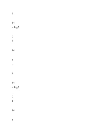 6
14
× log2
(
6
14
)
−
4
14
× log2
(
4
14
)
 