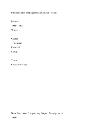 businessRisk managementExamine lessons
learned
1989-1993
White
Collar
Focused
Focused
Long-
Term
Characteristics
New Processes Supporting Project Management
1960-
 