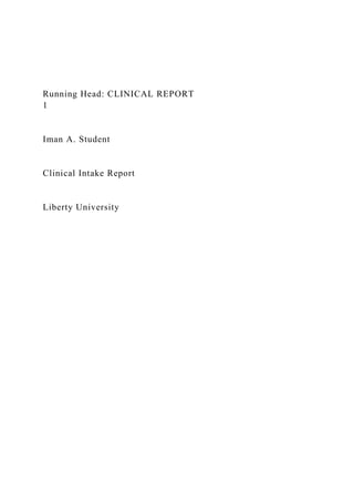 Running Head: CLINICAL REPORT
1
Iman A. Student
Clinical Intake Report
Liberty University
 