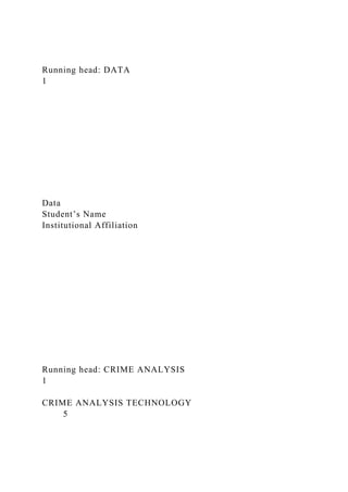Running head: DATA
1
Data
Student’s Name
Institutional Affiliation
Running head: CRIME ANALYSIS
1
CRIME ANALYSIS TECHNOLOGY
5
 