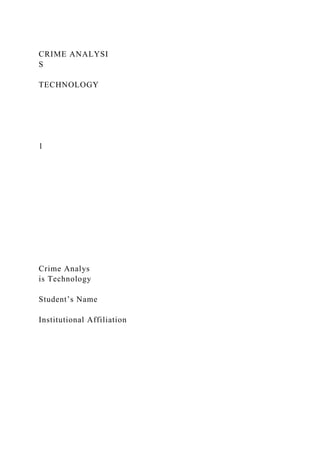 CRIME ANALYSI
S
TECHNOLOGY
1
Crime Analys
is Technology
Student’s Name
Institutional Affiliation
 