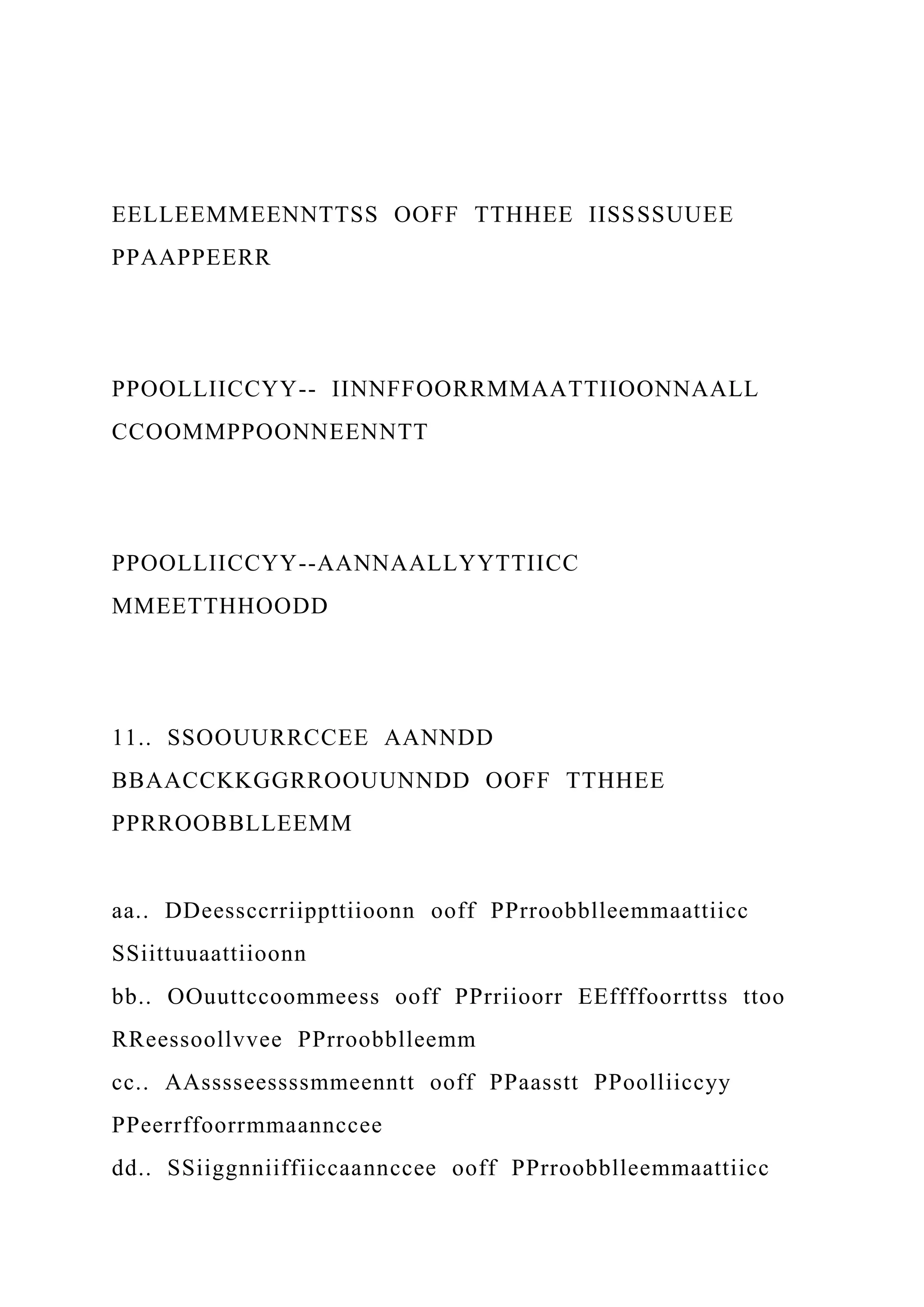 EELLEEMMEENNTTSS OOFF TTHHEE IISSSSUUEE
PPAAPPEERR
PPOOLLIICCYY-- IINNFFOORRMMAATTIIOONNAALL
CCOOMMPPOONNEENNTT
PPOOLLIICCYY--AANNAALLYYTTIICC
MMEETTHHOODD
11.. SSOOUURRCCEE AANNDD
BBAACCKKGGRROOUUNNDD OOFF TTHHEE
PPRROOBBLLEEMM
aa.. DDeessccrriippttiioonn ooff PPrroobblleemmaattiicc
SSiittuuaattiioonn
bb.. OOuuttccoommeess ooff PPrriioorr EEffffoorrttss ttoo
RReessoollvvee PPrroobblleemm
cc.. AAsssseessssmmeenntt ooff PPaasstt PPoolliiccyy
PPeerrffoorrmmaannccee
dd.. SSiiggnniiffiiccaannccee ooff PPrroobblleemmaattiicc
 