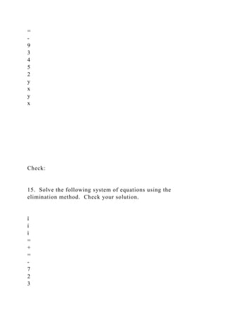 =
-
9
3
4
5
2
y
x
y
x
Check:
15. Solve the following system of equations using the
elimination method. Check your solution.
î
í
ì
=
+
=
-
7
2
3
 