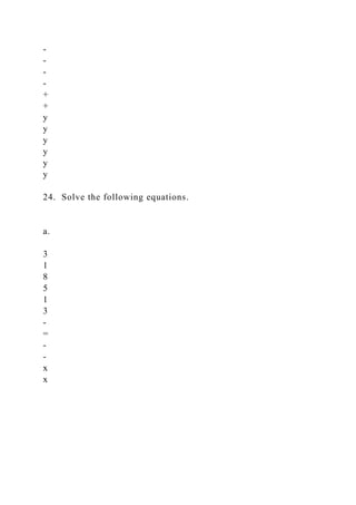 -
-
-
-
+
+
y
y
y
y
y
y
24. Solve the following equations.
a.
3
1
8
5
1
3
-
=
-
-
x
x
 