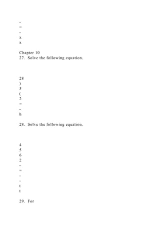 -
=
-
x
x
Chapter 10
27. Solve the following equation.
28
)
5
(
2
=
-
h
28. Solve the following equation.
4
5
6
2
-
=
-
-
t
t
29. For
 